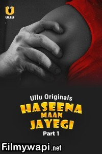 Haseena Maan Jayegi (2025) Part 1 ULLU Hindi Unrated Webseries