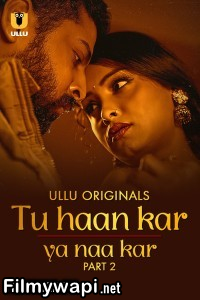 Tu Haan Kar Ya Naa Kar (2025) Part 2 Ullu Hindi Unrated Webseries poster