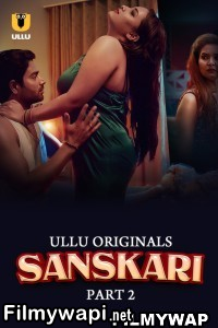 Sanskari (2023) Part 2 Ullu Original Hindi Hot Webseries